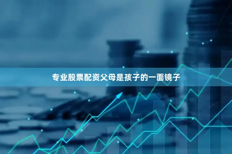 专业股票配资父母是孩子的一面镜子