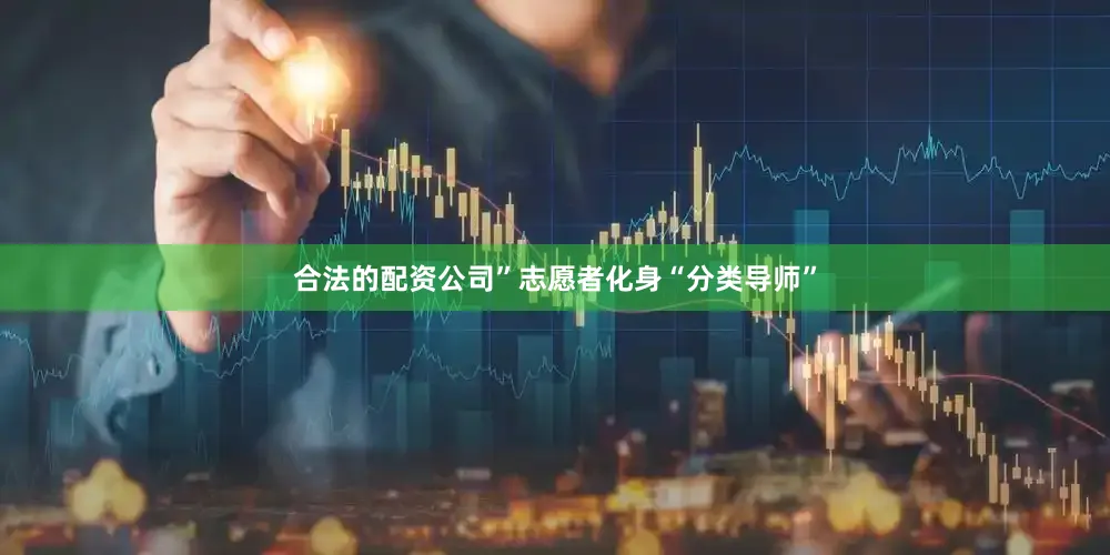 合法的配资公司”志愿者化身“分类导师”