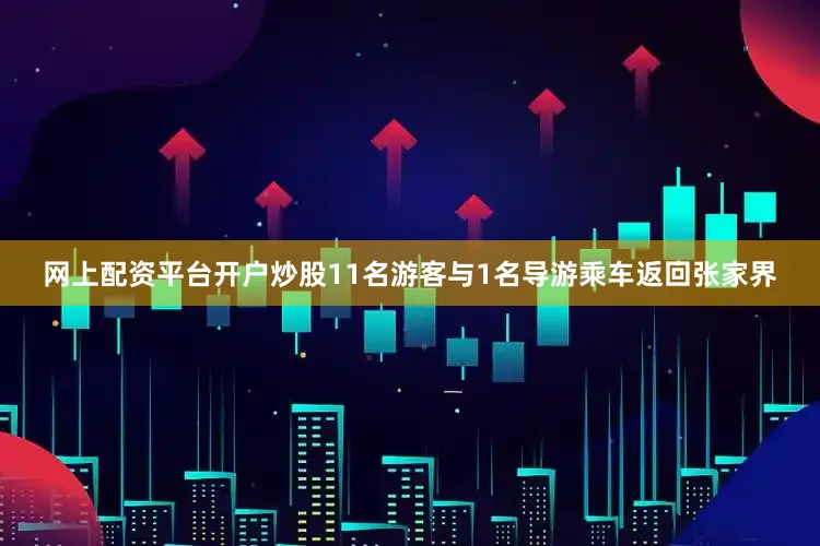 网上配资平台开户炒股11名游客与1名导游乘车返回张家界