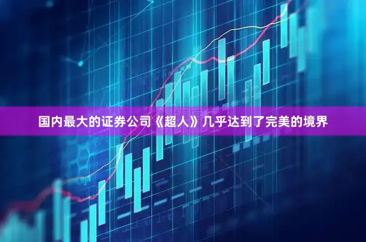 国内最大的证券公司《超人》几乎达到了完美的境界