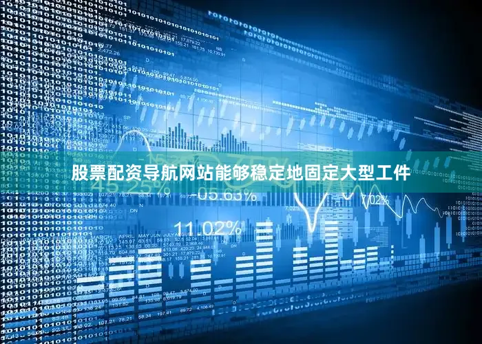 股票配资导航网站能够稳定地固定大型工件