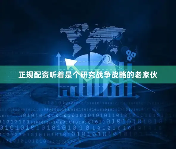 正规配资听着是个研究战争战略的老家伙