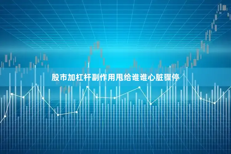 股市加杠杆副作用甩给谁谁心脏骤停