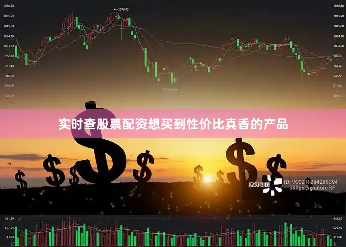 实时查股票配资想买到性价比真香的产品
