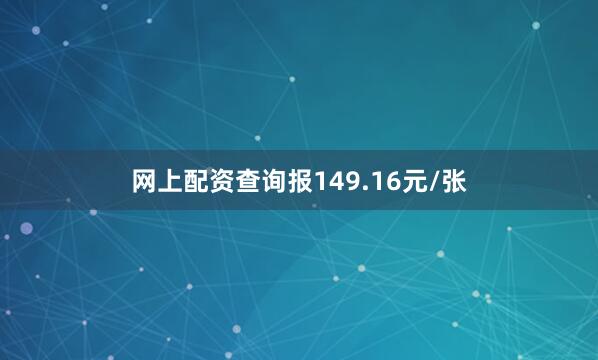 网上配资查询报149.16元/张