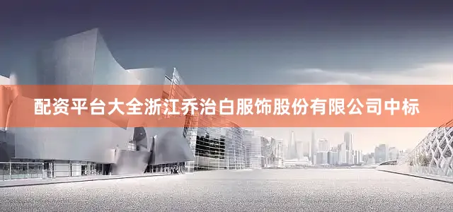 配资平台大全浙江乔治白服饰股份有限公司中标