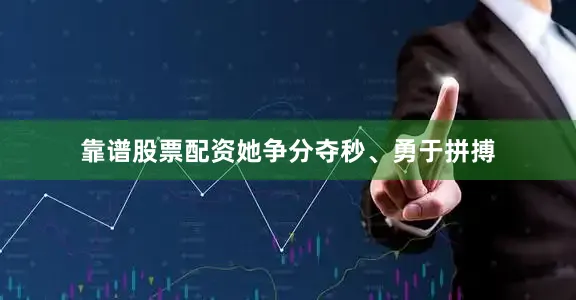 靠谱股票配资她争分夺秒、勇于拼搏