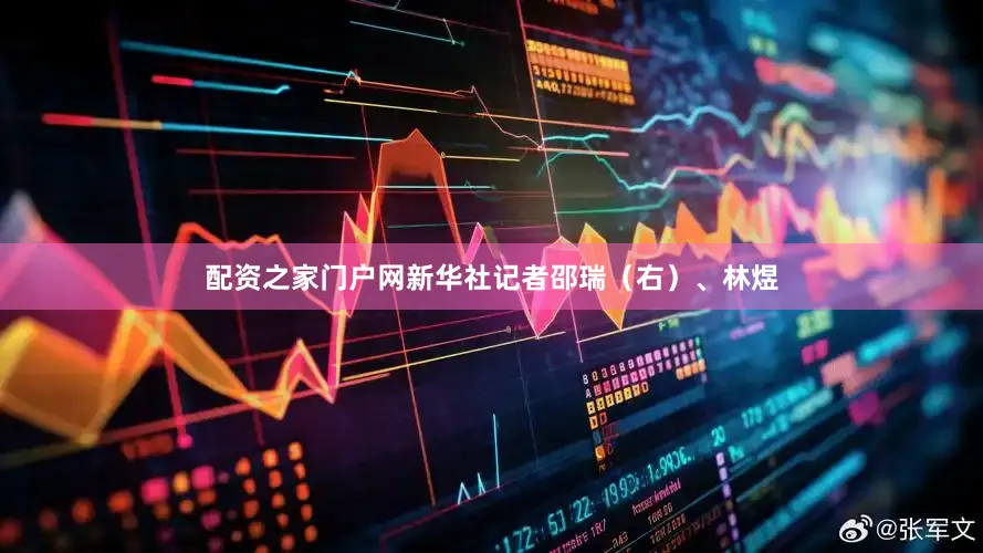 配资之家门户网新华社记者邵瑞（右）、林煜