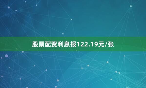 股票配资利息报122.19元/张